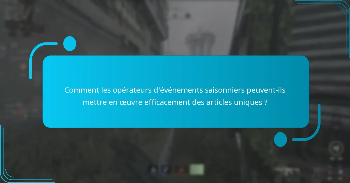 Quels articles uniques peuvent aider les opérateurs d’événements saisonniers à surmonter les défis ?
