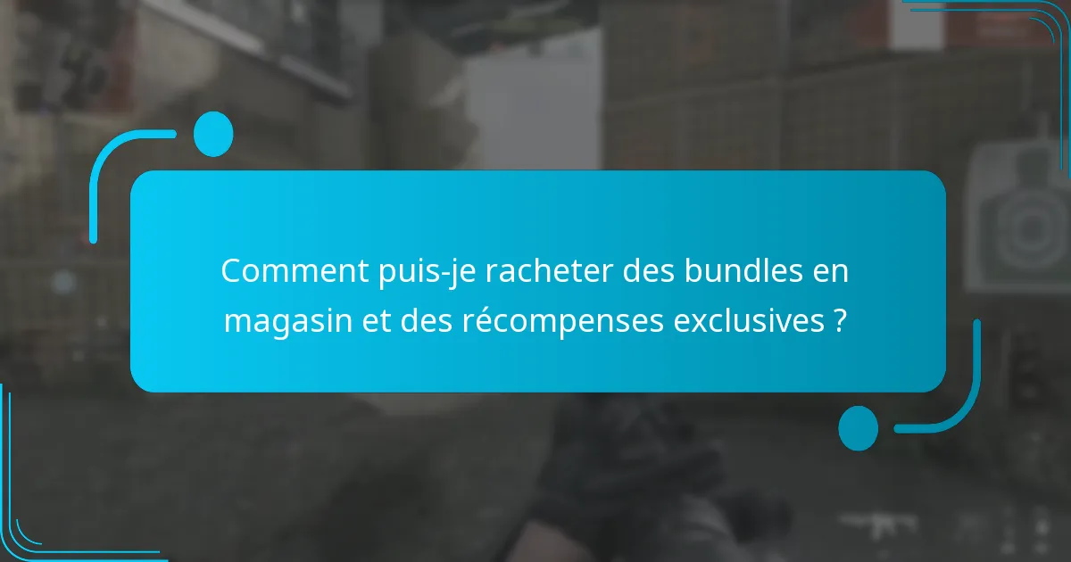Comment puis-je racheter des bundles en magasin et des récompenses exclusives ?