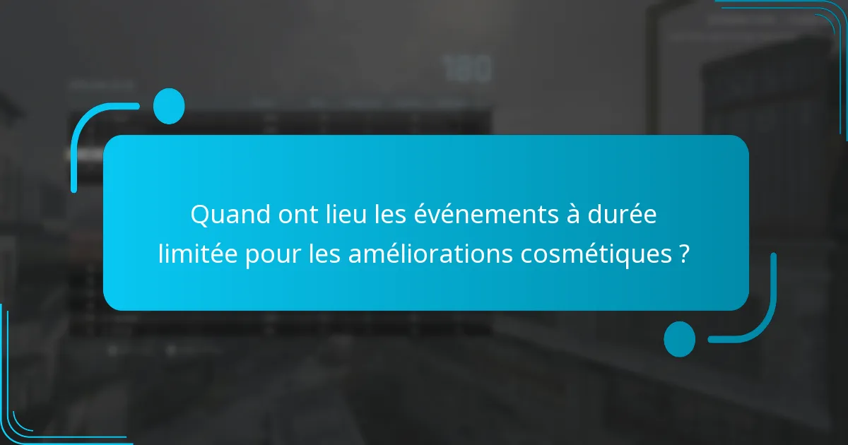 Quand ont lieu les événements à durée limitée pour les améliorations cosmétiques ?