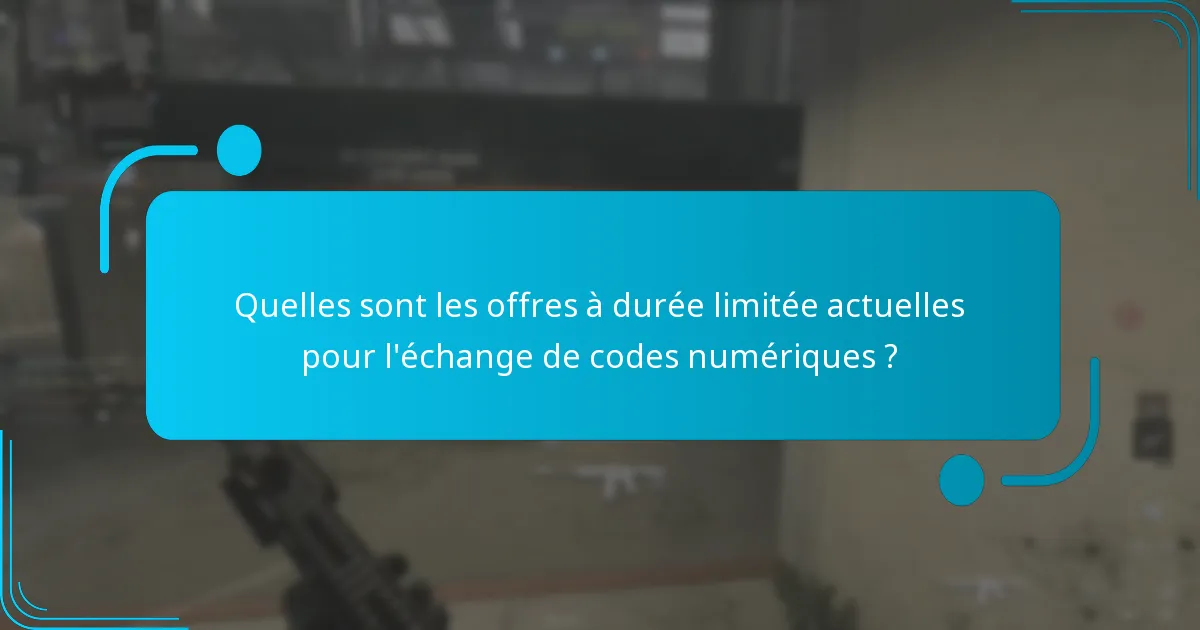 Quelles sont les offres à durée limitée actuelles pour l’échange de codes numériques ?