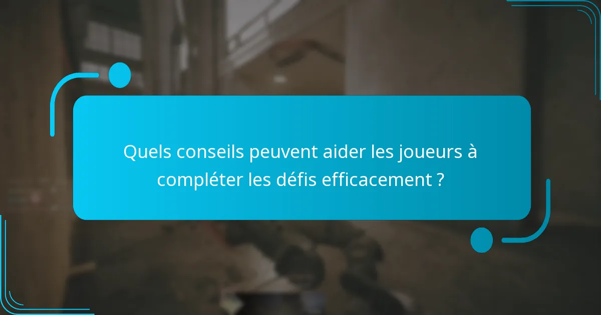 Quels conseils peuvent aider les joueurs à compléter les défis efficacement ?